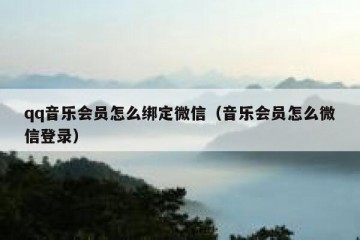 qq音乐会员怎么绑定微信（音乐会员怎么微信登录）