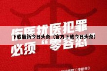 下载最新今日头条（官方下载今日头条）