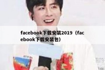facebook下载安装2019（facebook下载安装包）