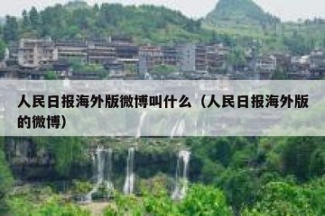 人民日报海外版微博叫什么（人民日报海外版的微博）