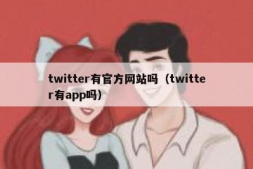 twitter有官方网站吗（twitter有app吗）