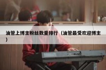 油管上博主粉丝数量排行（油管最受欢迎博主）
