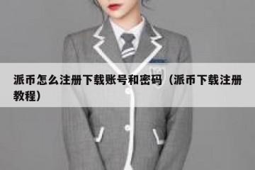 派币怎么注册下载账号和密码（派币下载注册教程）