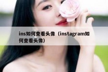 ins如何查看头像（instagram如何查看头像）