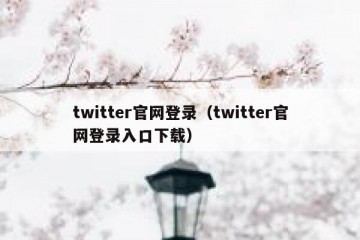 twitter官网登录（twitter官网登录入口下载）