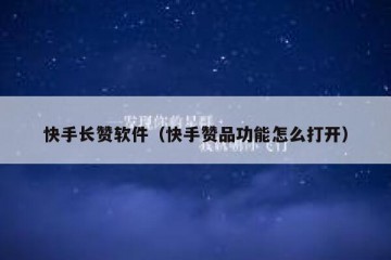 快手长赞软件（快手赞品功能怎么打开）