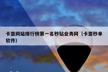 卡盟网站排行榜第一名秒钻业务网（卡盟秒单软件）