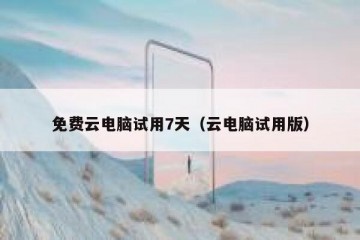 免费云电脑试用7天（云电脑试用版）