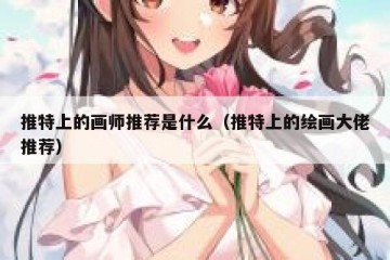 推特上的画师推荐是什么（推特上的绘画大佬推荐）