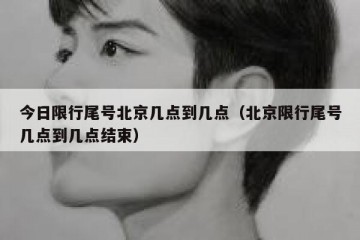 今日限行尾号北京几点到几点（北京限行尾号几点到几点结束）