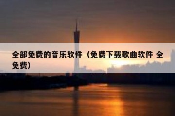 全部免费的音乐软件（免费下载歌曲软件 全免费）