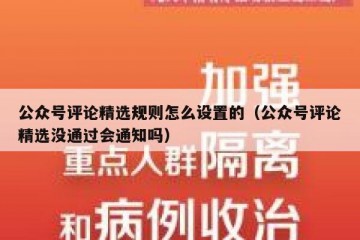 公众号评论精选规则怎么设置的（公众号评论精选没通过会通知吗）