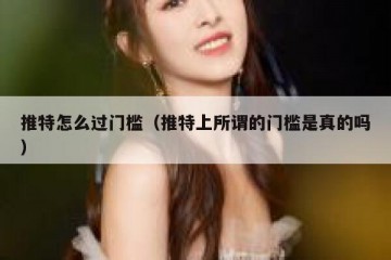 推特怎么过门槛（推特上所谓的门槛是真的吗）