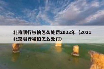 北京限行被拍怎么处罚2022年（2021北京限行被拍怎么处罚）