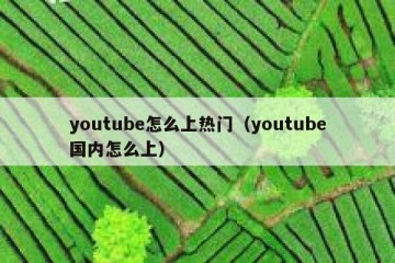 youtube怎么上热门（youtube国内怎么上）