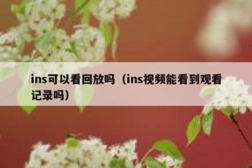ins可以看回放吗（ins视频能看到观看记录吗）
