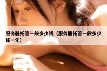 服务器托管一般多少钱（服务器托管一般多少钱一年）