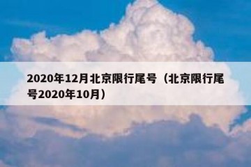 2020年12月北京限行尾号（北京限行尾号2020年10月）
