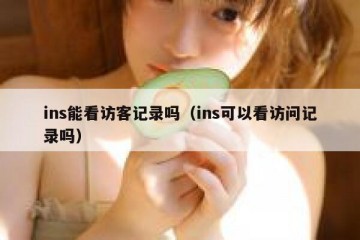 ins能看访客记录吗（ins可以看访问记录吗）