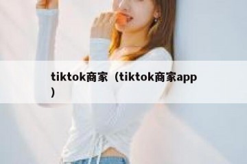 tiktok商家（tiktok商家app）