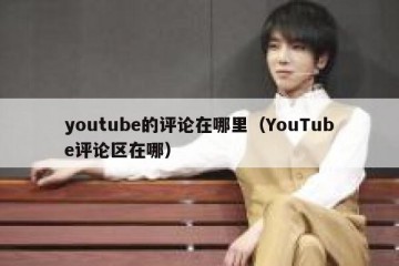 youtube的评论在哪里（YouTube评论区在哪）