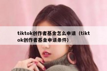 tiktok创作者基金怎么申请（tiktok创作者基金申请条件）