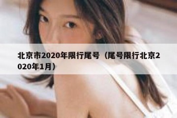 北京市2020年限行尾号（尾号限行北京2020年1月）