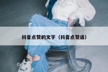 抖音点赞的文字（抖音点赞语）