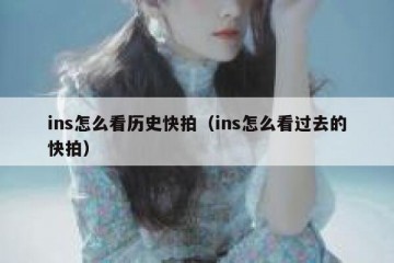 ins怎么看历史快拍（ins怎么看过去的快拍）