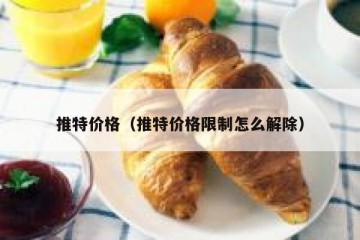 推特价格（推特价格限制怎么解除）