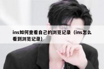 ins如何查看自己的浏览记录（ins怎么看到浏览记录）