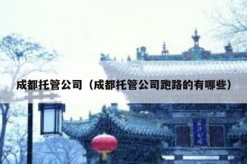成都托管公司（成都托管公司跑路的有哪些）