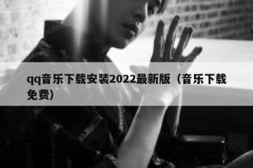 qq音乐下载安装2022最新版（音乐下载免费）