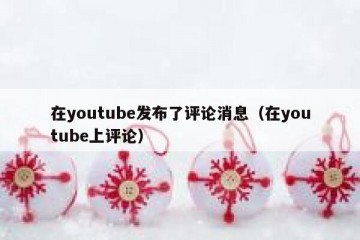 在youtube发布了评论消息（在youtube上评论）