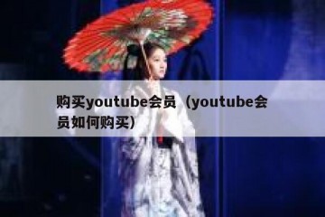 购买youtube会员（youtube会员如何购买）