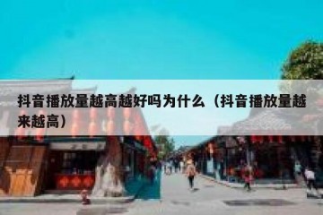 抖音播放量越高越好吗为什么（抖音播放量越来越高）