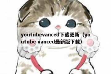 youtubevanced下载更新（youtube vanced最新版下载）