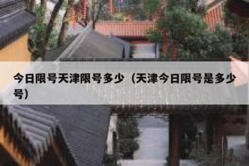 今日限号天津限号多少（天津今日限号是多少号）