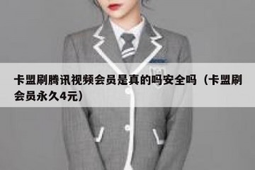 卡盟刷腾讯视频会员是真的吗安全吗（卡盟刷会员永久4元）
