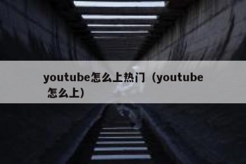 youtube怎么上热门（youtube 怎么上）