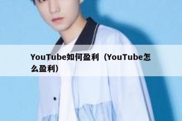 YouTube如何盈利（YouTube怎么盈利）