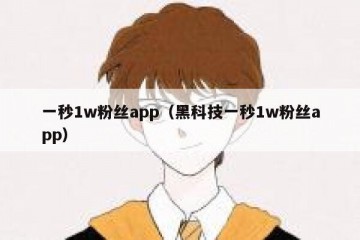 一秒1w粉丝app（黑科技一秒1w粉丝app）