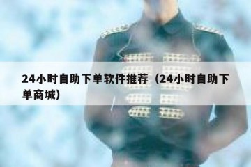 24小时自助下单软件推荐（24小时自助下单商城）