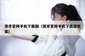 派币官网手机下载版（派币官网手机下载版安装）