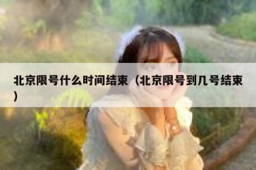 北京限号什么时间结束（北京限号到几号结束）