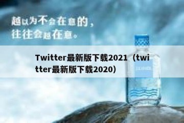 Twitter最新版下载2021（twitter最新版下载2020）