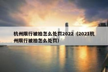 杭州限行被拍怎么处罚2022（2021杭州限行被拍怎么处罚）