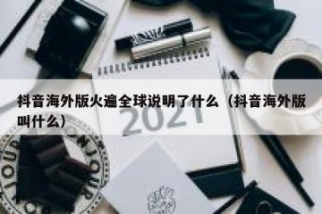 抖音海外版火遍全球说明了什么（抖音海外版叫什么）