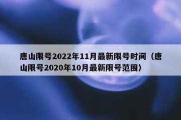 唐山限号2022年11月最新限号时间（唐山限号2020年10月最新限号范围）