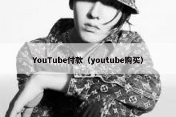 YouTube付款（youtube购买）